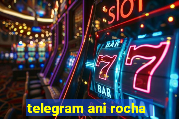 telegram ani rocha